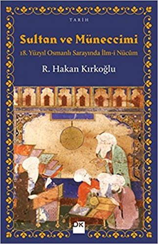 okumak Sultan ve Müneccimi: 18. Yüzyıl Osmanlı Sarayında İlm-i Nücum