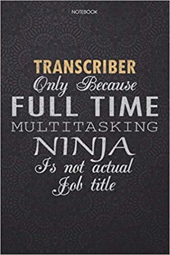 okumak Lined Notebook Journal Transcriber Only Because Full Time Multitasking Ninja Is Not An Actual Job Title Working Cover: 114 Pages, Lesson, 6x9 inch, ... High Performance, Journal, Finance, Personal