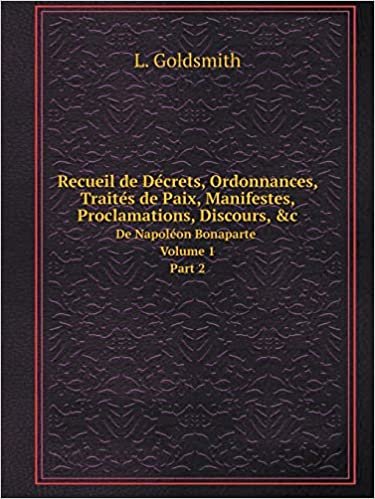 okumak Recueil de Décrets, Ordonnances, Traités de Paix, Manifestes, Proclamations, Discours, &amp;c De Napoléon Bonaparte. Volume 1. Part 2