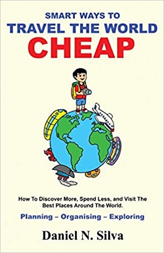 okumak Smart Ways to Travel the World Cheap: How To Discover More, Spend Less, and Visit The Best Places Around The World.: Planning – Organising – Exploring