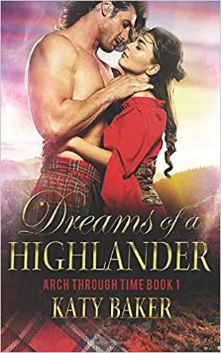 okumak Dreams of a Highlander: A Scottish Time Travel Romance (Arch Through Time, Band 1)
