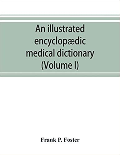 okumak An illustrated encyclopædic medical dictionary. Being a dictionary of the technical terms used by writers on medicine and the collateral sciences, in ... French and German languages (Volume I)