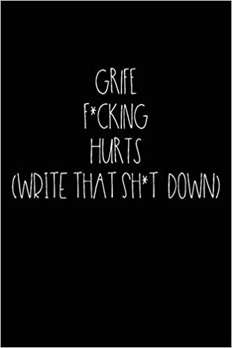 okumak Grief F*cking Hurts Write That Sh*t Down: Grieving Journal Gift for Friends/ Family/Best Friend, Memorial/Mourning/Bereavement/Funeral/Grief Present