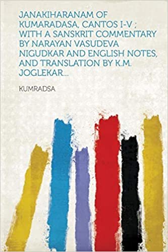 okumak Janakiharanam of Kumaradasa, Cantos I-V; With a Sanskrit Commentary by Narayan Vasudeva Nigudkar and English Notes, and Translation by K.M. Joglekar..