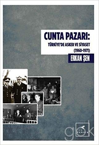 okumak Cunta Pazarı: Türkiye’de Asker ve Siyaset (1960 - 1971)