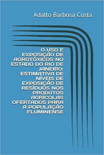 okumak O USO E EXPOSIÇÃO DE AGROTÓXICOS NO ESTADO DO RIO DE JANEIRO: ESTIMATIVA DE NÍVEIS DE EXPOSIÇÃO DE RESÍDUOS NOS PRODUTOS AGRÍCOLAS OFERTADOS PARA A POPULAÇÃO FLUMINENSE