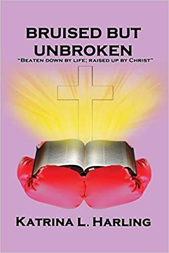 okumak Bruised But Unbroken: Beaten Down by Life; Raised Up by Christ