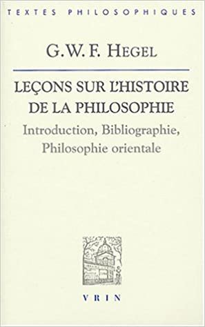 okumak G.W.F. Hegel: Lecons Sur L&#39;Histoire de La Philosophie: Introduction, Bibliographie, Philosophie Orientale (Bibliotheque Des Textes Philosophiques)