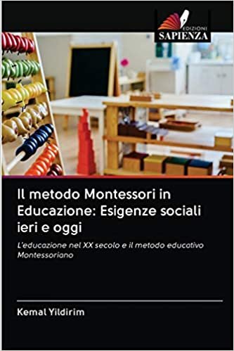 okumak Il metodo Montessori in Educazione: Esigenze sociali ieri e oggi: L&#39;educazione nel XX secolo e il metodo educativo Montessoriano