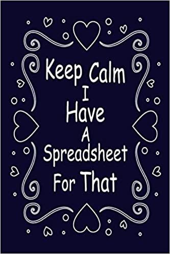 okumak Keep Calm I Have A Spreadsheet For That Notebook: 6 X 9 120 Pages Blank Lined Coworker Gag Gift Funny Office