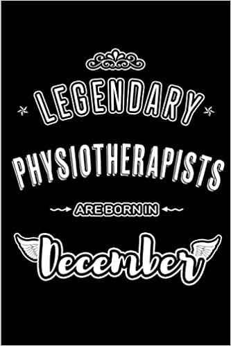 okumak Legendary Physiotherapists are born in December: Blank Lined profession Journal Notebooks Diary as Appreciation, Birthday, Welcome, Farewell, Thank ... &amp; friends. Alternative to B-day present Card