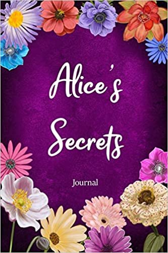 okumak Alice&#39;s Secrets Journal: Custom Personalized Gift for Alice, Floral Pink Lined Notebook Journal to Write in with Colorful Flowers on Cover. (Customized Notebooks)