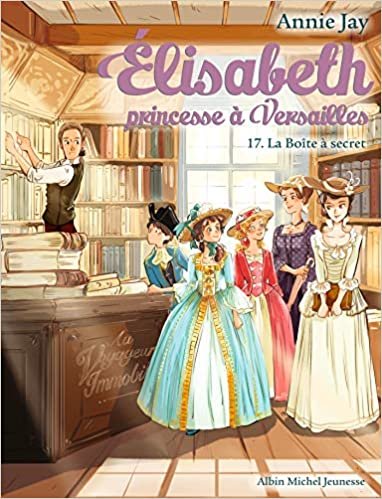 okumak ELISABETH T 17 LA BOÎTE A SECRET: Elisabeth, princesse à Versailles - tome 17