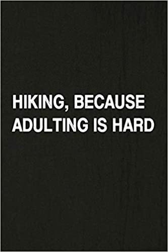 okumak Hiking, Because Adulting is Hard: Hiking Log Book, Complete Notebook Record of Your Hikes. Ideal for Walkers, Hikers and Those Who Love Hiking