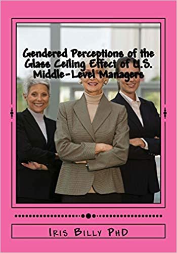 okumak Gendered Perceptions of the Glass Ceiling Effect of U.S. Middle-Level Managers: Glass Ceiling Effects of US Middle Level Managers: Volume 1