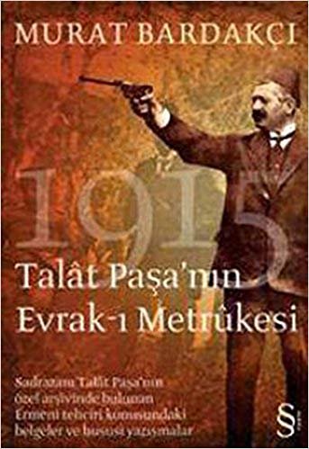 okumak Talat Paşa&#39;nın Evrak-ı Metrukesi: Sadrazam Talat Paşa&#39;nın özel arşivinde bulunan tehciri konusundaki belgeler ve hususi yazışmalar