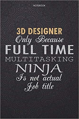 okumak Lined Notebook Journal 3D Designer Only Because Full Time Multitasking Ninja Is Not An Actual Job Title Working Cover: High Performance, 6x9 inch, ... Personal, Finance, 114 Pages, Work List