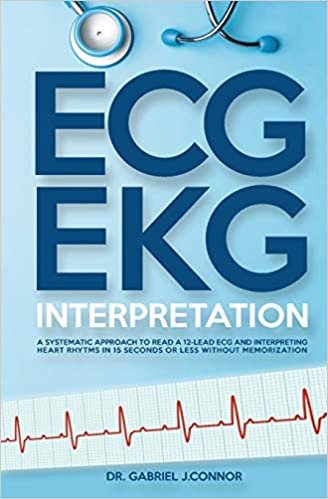 okumak ECG / EKG Interpretation: A Systematic Approach to Read a 12-Lead ECG and Interpreting Heart Rhythms in 15 Seconds or less Without Memorization