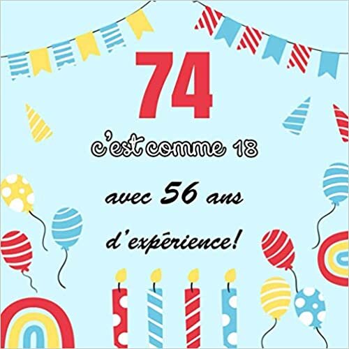 okumak 74 c&#39;est comme 18 - avec 56 ans d&#39;expérience: Décoration pour la célébration du 74ème anniversaire pour homme ou f - Cadeau &amp; déco d&#39;anniversaire ... pour les félicitations et photos des invités