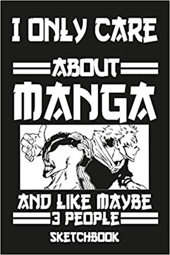 okumak I Only Care About Manga and Like Maybe 3 People Sketchbook: Funny Manga Sketchbook for Drawing and Sketching - Manga Drawing Book - Manga Anime Art Book - Manga &amp; Anime Art Supplies