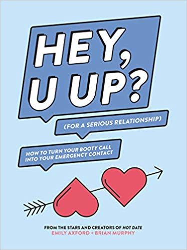 okumak HEY, U UP? (For a Serious Relationship) : How to Turn Your Booty Call into Your Emergency Contact