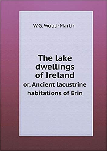 okumak The Lake Dwellings of Ireland Or, Ancient Lacustrine Habitations of Erin