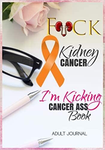 okumak F*CK Kidney Cancer: I&#39;m Kicking Cancer Ass Book: Cancer Journals For Patients To Write In: Blank Medications, Appointments, Contacts, Symptoms &amp; ... Pages: Women Cancer Encouragement Notebook