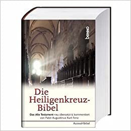okumak Die Heiligenkreuz-Bibel: Das alte Testament neu übersetzt und kommentiert von Pater Augustinus Kurt Fenz. Auswahlbibel