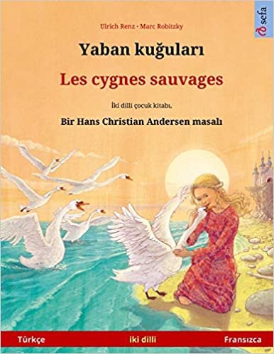 okumak Yaban kuğuları - Les cygnes sauvages (Türkçe - Fransızca): Hans Christian Andersen&#39;in çift lisanlı çocuk kitabı (Sefa Picture Books in two languages)
