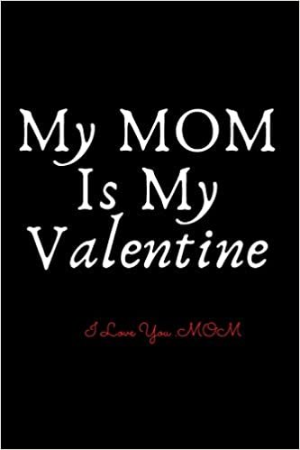 okumak My mom Is My Valentine: A gift for my mom lover, my beautiful Valentine&#39;s Gift Notebook: a gift notebook / magazines, a lovely note book