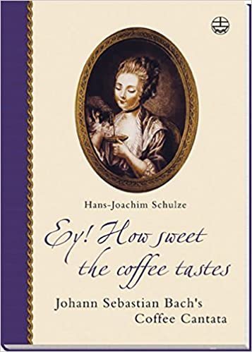 okumak Ey! How sweet the coffee tastes. Johann Sebastian Bach&#39;s Coffee Cantata in its time (Edition Bach-Archiv Leipzig)
