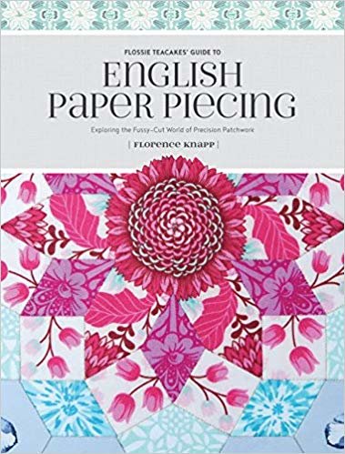 okumak Flossie Teacakes&#39; Guide to English Paper Piecing : Exploring the Fussy-Cut World of Precision Patchwork