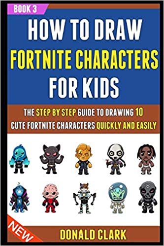 okumak How To Draw Fortnite Characters For Kids: The Step By Step Guide To Drawing 10 Cute Fortnite Characters Quickly And Easily (Book 3).