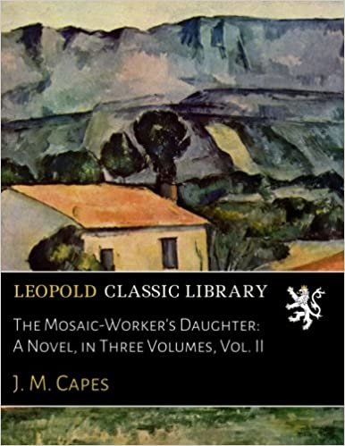 okumak The Mosaic-Worker&#39;s Daughter: A Novel, in Three Volumes, Vol. II