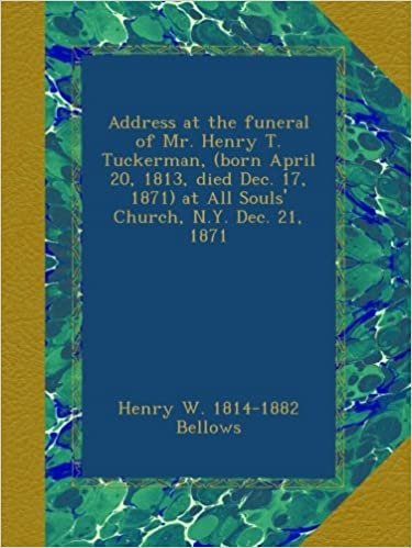 okumak Address at the funeral of Mr. Henry T. Tuckerman, (born April 20, 1813, died Dec. 17, 1871) at All Souls&#39; Church, N.Y. Dec. 21, 1871
