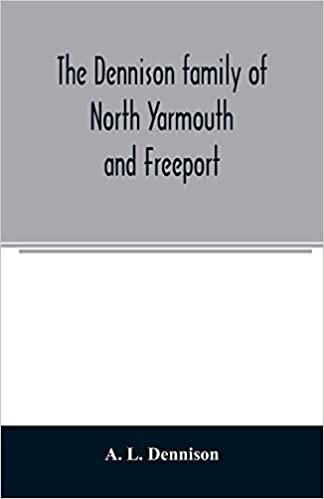 okumak The Dennison family of North Yarmouth and Freeport, Maine, descended from George Dennison, l699-1747 of Annisquam, Mass. Abner Dennison and ... and descendants, with an account of the early