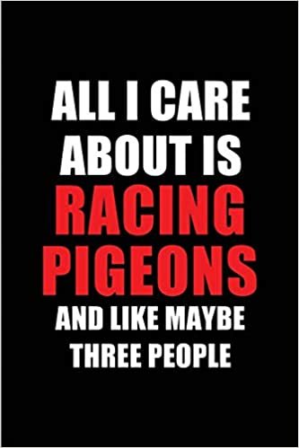 okumak All I Care About is Racing Pigeons and Like Maybe Three People: Blank Lined 6x9 Racing Pigeons Passion and Hobby Journal/Notebooks for passionate ... the ones who eat, sleep and live it forever.