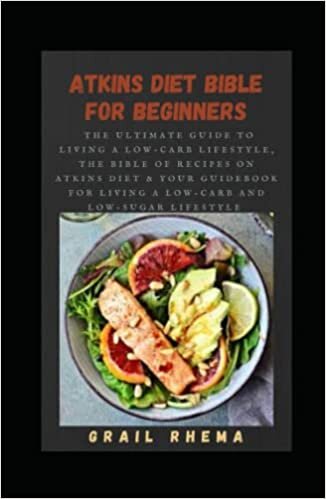 okumak Atkins Diet Bible for Beginners: The Ultimate Guide To Living A Low-Carb Lifestyle, The Bible Of Recipes On Atkins Diet &amp; Your Guidebook for Living a Low-Carb and Low-Sugar Lifestyle