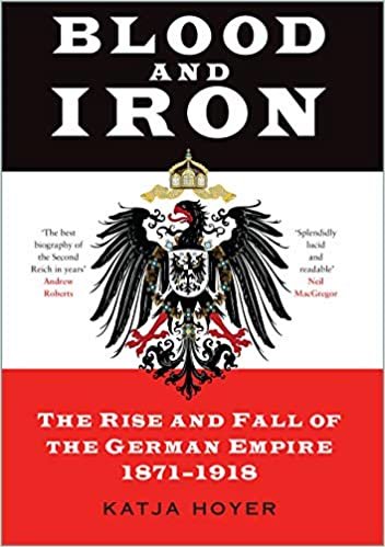okumak Blood and Iron: The Rise and Fall of the German Empire 1871–1918