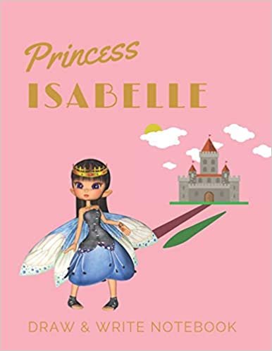 okumak Princess Isabelle: Personalized with Name Draw &amp; Write Notebook for Little Girls / with Picture Space and Dashed Mid-line (Fairy Princess)