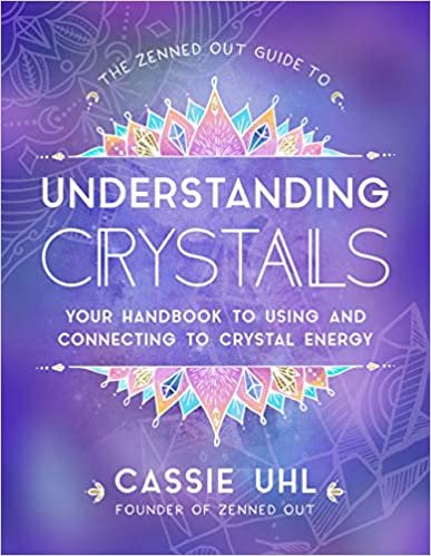 okumak The Zenned Out Guide to Understanding Crystals: Your Handbook to Using and Connecting to Crystal Energy
