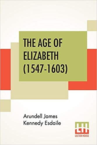 okumak The Age Of Elizabeth (1547-1603): Edited By S. E. Winbolt, M.A., And Kenneth Bell, M.A.