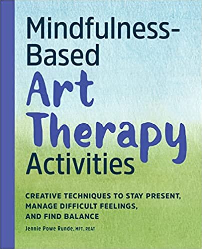 Mindfulness-Based Art Therapy Activities: Creative Techniques to Stay Present, Manage Difficult Feelings, and Find Balance تحميل
