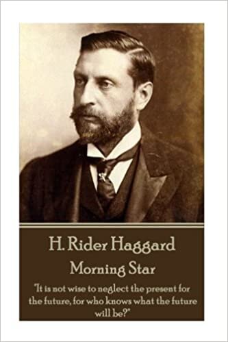 okumak H. Rider Haggard - Morning Star: &quot;It is not wise to neglect the present for the future, for who knows what the future will be?&quot;