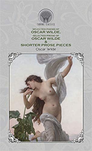 okumak Selected Poems of Oscar Wilde, Selected Prose of Oscar Wilde &amp; Shorter Prose Pieces (Throne Classics)