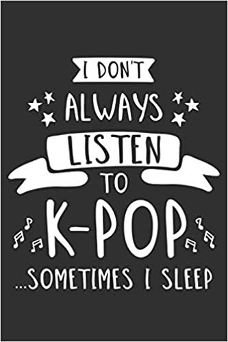 okumak I Don&#39;t Always Listen To K-Pop...Sometimes I Sleep: K-Pop 6x9 Lined Journal Notebook or Diary for Korean Pop Lovers