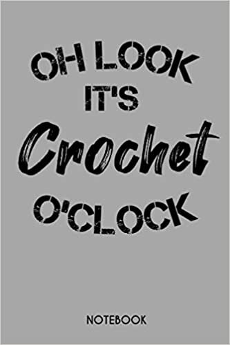 okumak Oh Look It&#39;s Crochet O’Clock: Funny Saying Gift Idea for Womens or Mens who Loves Crochet| Blank Lined Journal or Notebook | Small Paperback Novelty Notebook to Write in