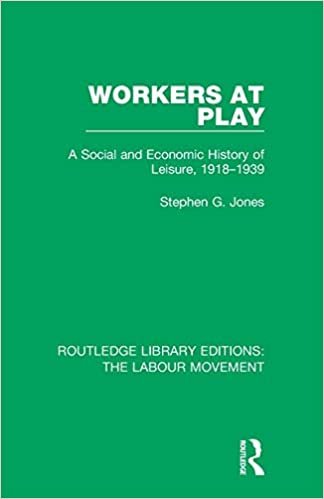 okumak Workers at Play: A Social and Economic History of Leisure, 1918-1939 (Routledge Library Editions: The Labour Movement)