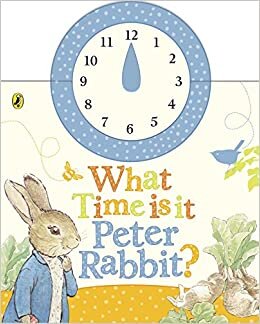 okumak What Time Is It, Peter Rabbit?: A Clock Book