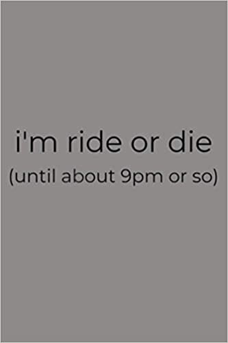 okumak I M Ride Or Die Until About 9PM Or So: Notebook Planner - 6x9 inch Daily Planner Journal, To Do List Notebook, Daily Organizer, 114 Pages